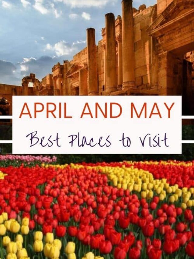 Best Places To Visit In April And May